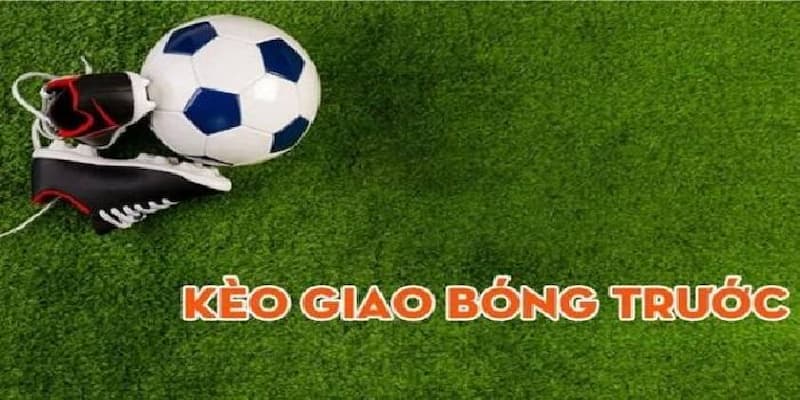 Kèo giao bóng trước Kèo giao bóng trước trong chiến lược đặt cược